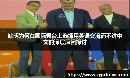 姚明为何在国际舞台上选择用英语交流而不讲中文的深层原因探讨