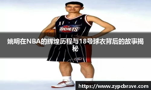 姚明在NBA的辉煌历程与18号球衣背后的故事揭秘